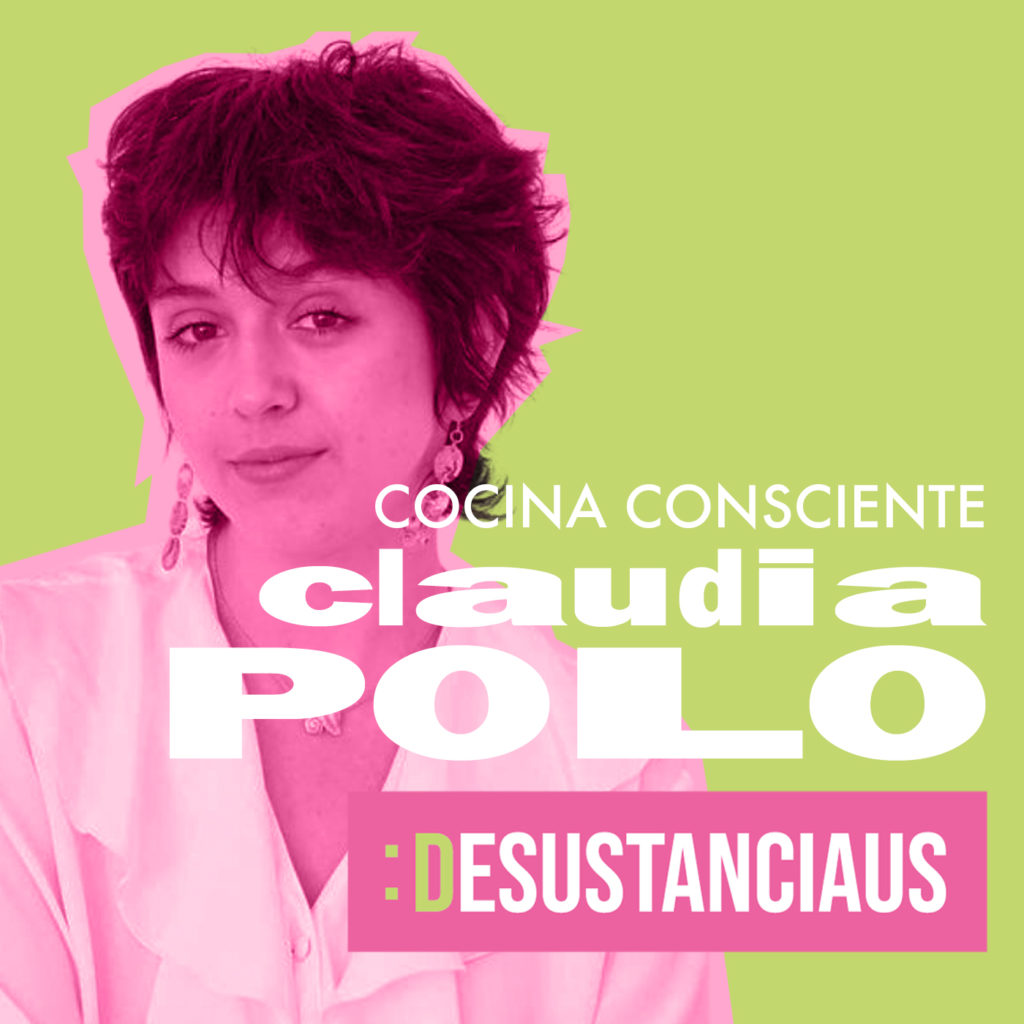 Desustanciaus 1x06 - COCINA CONSCIENTE con CLAUDIA POLO