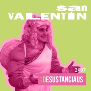 Desustanciaus 2X07 - SAN VALENTÍN