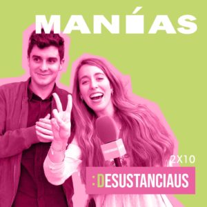 Desustanciaus 2x10 - MANÍAS